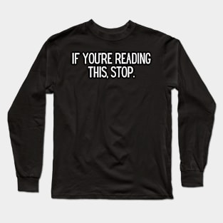 If you’re reading this, stop. Long Sleeve T-Shirt